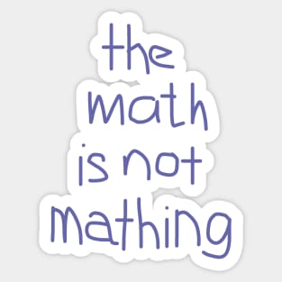 The Math is Not Mathing Sticker